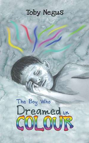 The Boy Who Dreamed in Colour de Toby Negus