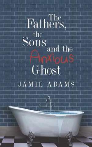 The Fathers, the Sons and the Anxious Ghost de Jamie Adams