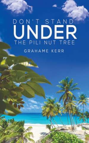 Don't Stand Under the Pili Nut Tree de Grahame Kerr