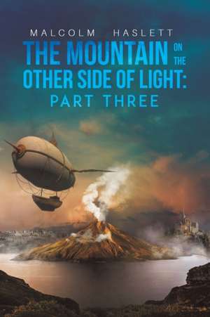 The Mountain on the Other Side of Light: Part Three de Malcolm Haslett