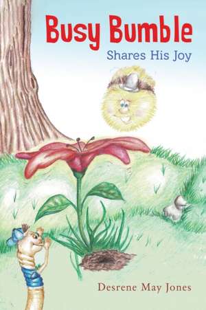 Busy Bumble Shares His Joy de Desrene May Jones