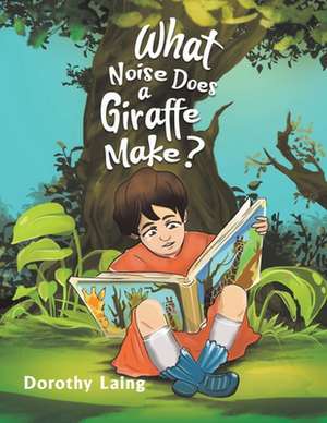 What Noise Does a Giraffe Make? de Dorothy Laing