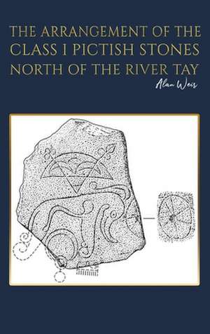 The Arrangement of the Class I Pictish Stones North of the River Tay de Alan Weir