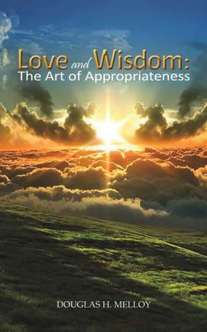 Love and Wisdom: The Art of Appropriateness de Douglas H. Melloy