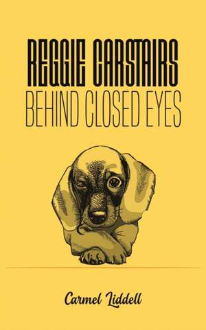 Reggie Carstairs: Behind Closed Eyes de Carmel Liddell