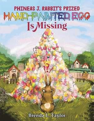 Phineas J. Rabbit's Prized Hand-Painted Egg Is Missing de Brenda L. Taylor