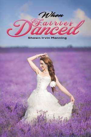 When Fairies Danced de Shawn Irvin Manning