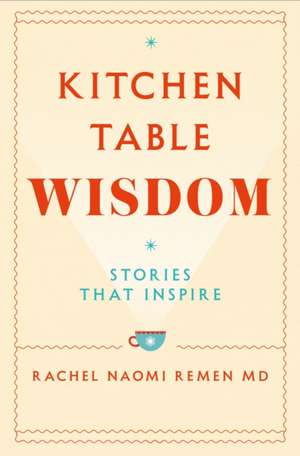 Kitchen Table Wisdom de Rachel Naomi Remen