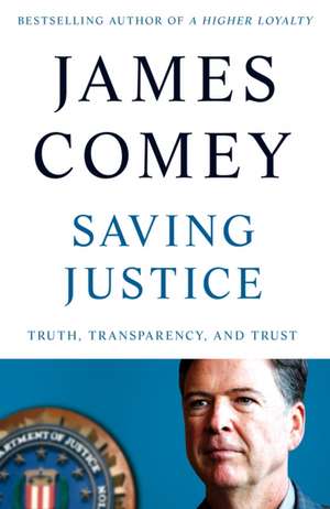 Saving Justice: Truth, Transparency and Trust de James Comey