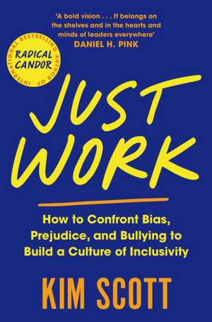 Just Work: How to Confront Bias, Prejudice and Bullying to Build a Culture of Inclusivity de Kim Scott