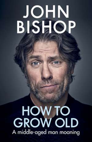 How to Grow Old de John Bishop