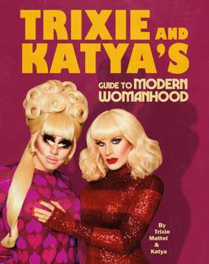 Trixie and Katya's Guide to Modern Womanhood de Katya Zamolodchikova