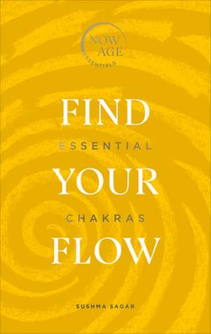 Find Your Flow: Essential Chakras (Now Age Series) de Sushma Sagar