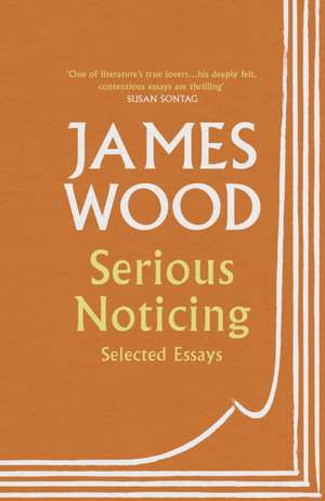 Serious Noticing de James Wood