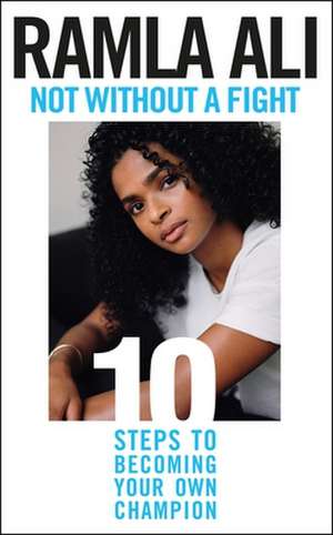 Not Without a Fight: Ten Steps to Becoming Your Own Champion de Ramla Ali