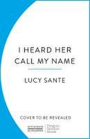 I Heard Her Call My Name de Lucy Sante