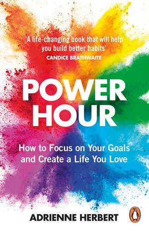 Power Hour: How to Focus on Your Goals and Create a Life You Love de Adrienne Herbert