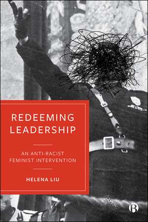 Redeeming Leadership – An Anti–Racist Feminist Int ervention de Helena Liu