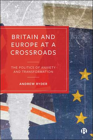 Britain and Europe at a Crossroads – The Politics of Anxiety and Transformation de Andrew Ryder