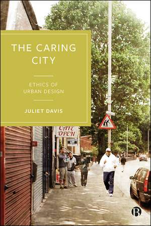 The Caring City – Ethics of Urban Design de Juliet Davis