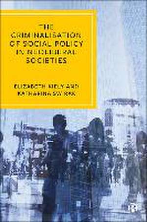 The Criminalisation of Social Policy in Neoliberal Societies de Elizabeth Kiely