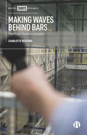 Making Waves behind Bars: The Prison Radio Association de Charlotte Bedford