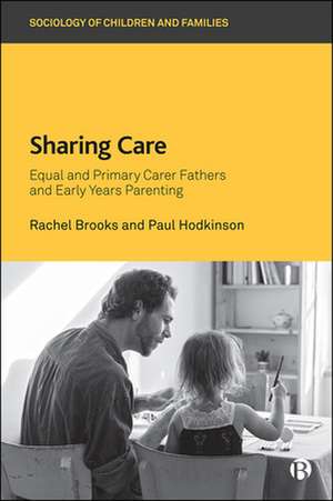 Sharing Care – Equal and Primary Carer Fathers and Early Years Parenting de Rachel Brooks