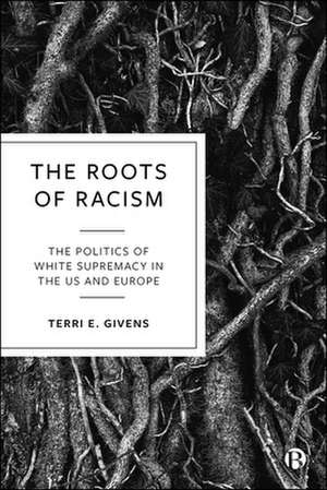 The Roots of Racism – The Politics of White Suprem acy in the US and Europe de Terri E. Givens