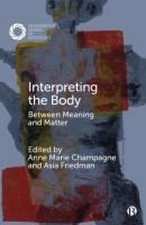 Interpreting the Body – Between Meaning and Matter de Anne Marie Champagne