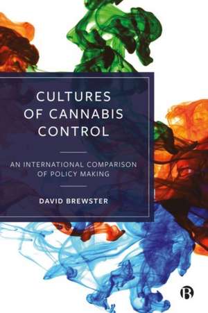 Cultures of Cannabis Control – An International Co mparison of Policy Making de D Brewster