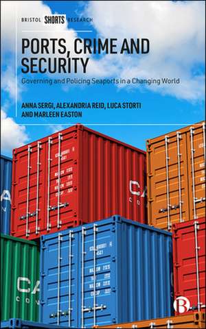 Ports, Crime and Security – Governing and Policing Seaports in a Changing World de A Sergi