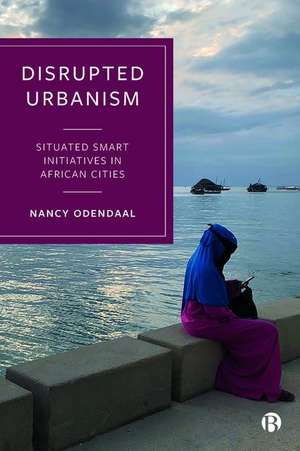 Disrupted Urbanism – Situated Smart Initiatives in African Cities de N Odendaal