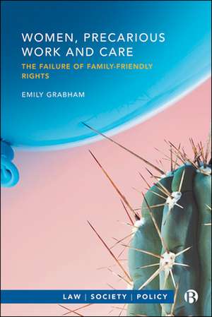 Women, Precarious Work and Care – The Failure of F amily–friendly Rights de E Grabham