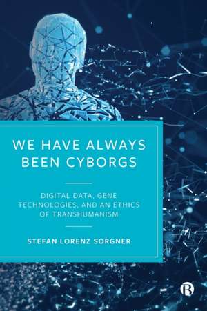 We Have Always Been Cyborgs – Digital Data, Gene T echnologies, and an Ethics of Transhumanism de S Sorgner