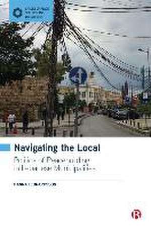 Navigating the Local – Politics of Peacebuilding i n Lebanese Municipalities de H Leonardsson