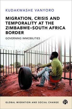 Migration, Crisis and Temporality at the Zimbabwe– South Africa Border – Governing Immobilities de Kudakwashe Vanyoro