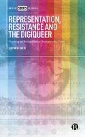 Representation, Resistance and the Digiqueer – Fig hting for Recognition in Technocratic Times de J Ellis