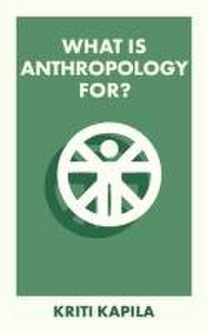 What Is Anthropology For? de Kriti Kapila