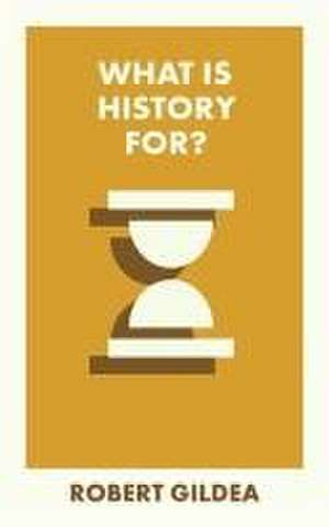 What Is History For? de Robert Gildea