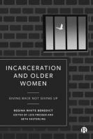 Incarceration and Older Women – Giving Back Not Gi ving Up de R Benedict