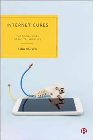 Internet Cures – The Social Lives of Digital Mirac les de Dang Nguyen