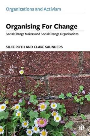 Organising for Change – Social Change Makers and S ocial Change Organisations de Silke Roth