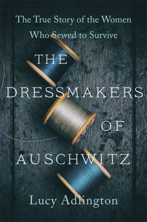 The Dressmakers of Auschwitz de Lucy Adlington