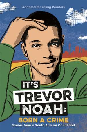 It's Trevor Noah: Born a Crime (Young Adult Edition): Stories from a South African Childhood (Adapted for Young Readers) de Trevor Noah