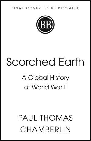 Scorched Earth: A Global History of World War II de Paul Thomas Chamberlin
