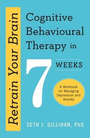 Retrain Your Brain: Cognitive Behavioural Therapy in 7 Weeks de Seth J. Gillihan