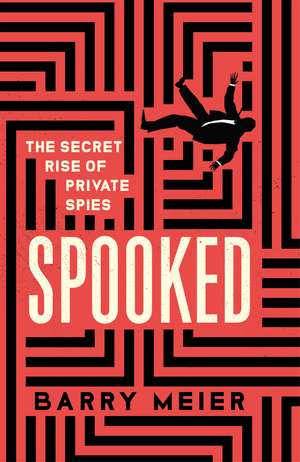 Spooked: The Secret Rise of Private Spies de Barry Meier