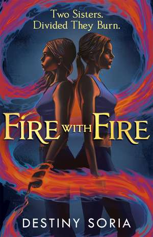 Fire with Fire: The epic contemporary fantasy of dragons and sisterhood de Destiny Soria