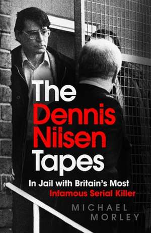 The Dennis Nilsen Tapes de Michael Morley