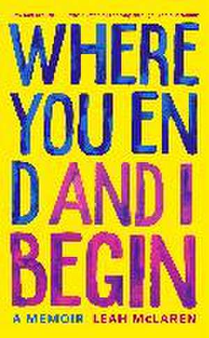 Where You End and I Begin de Leah McLaren